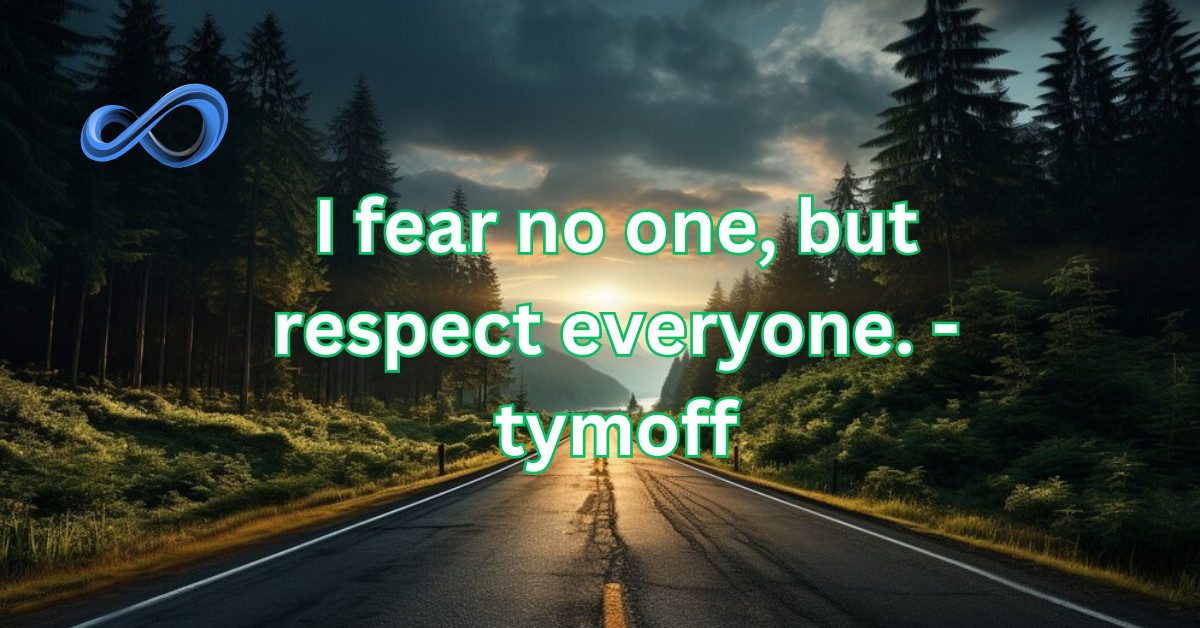 I Fear No One But Respect Everyone. - Tymoff